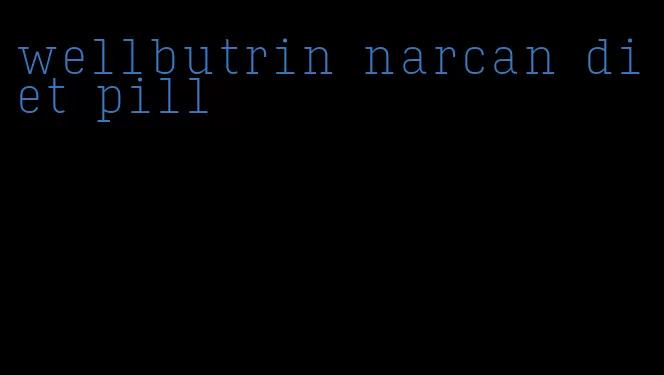 wellbutrin narcan diet pill