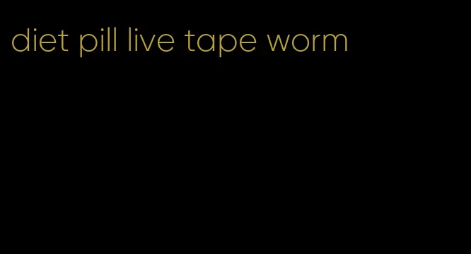 diet pill live tape worm