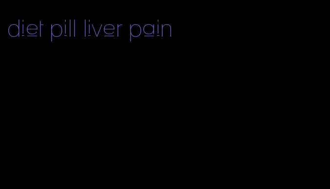 diet pill liver pain