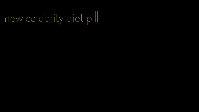 new celebrity diet pill