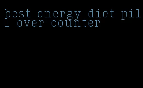 best energy diet pill over counter