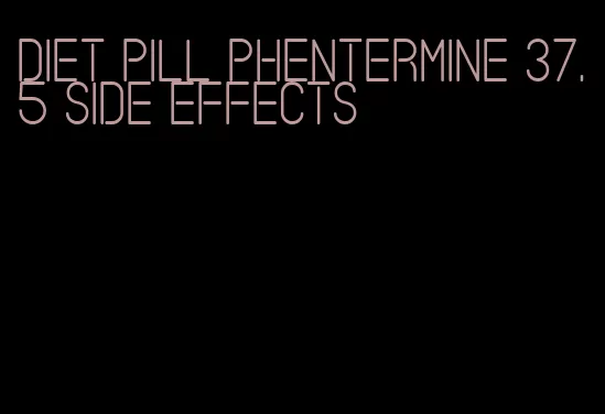 diet pill phentermine 37.5 side effects