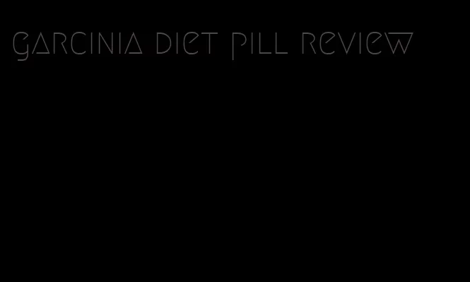 garcinia diet pill review