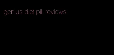 genius diet pill reviews