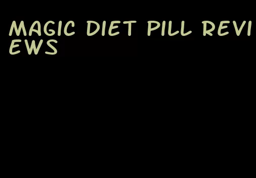 magic diet pill reviews