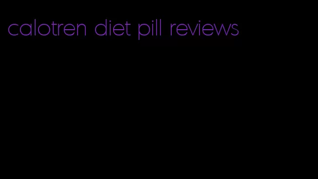 calotren diet pill reviews