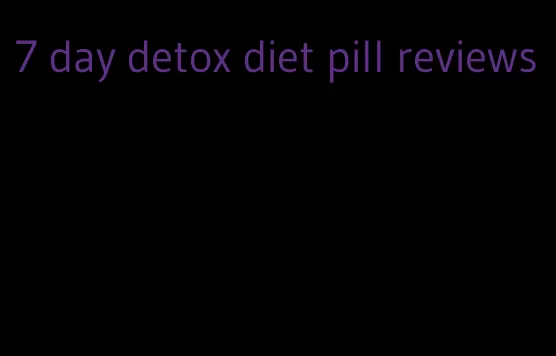 7 day detox diet pill reviews