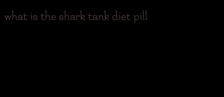 what is the shark tank diet pill