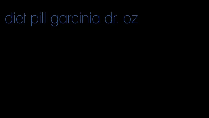 diet pill garcinia dr. oz