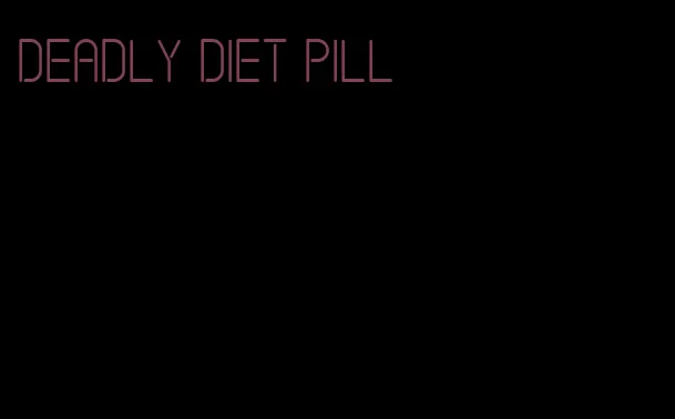 deadly diet pill