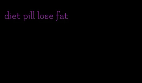 diet pill lose fat