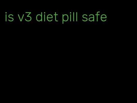 is v3 diet pill safe