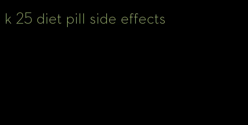 k 25 diet pill side effects