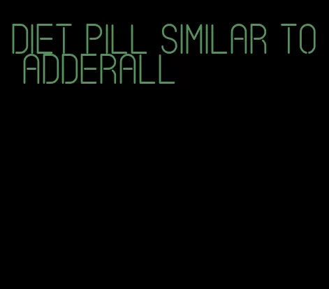 diet pill similar to adderall