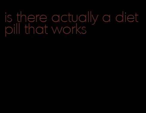 is there actually a diet pill that works