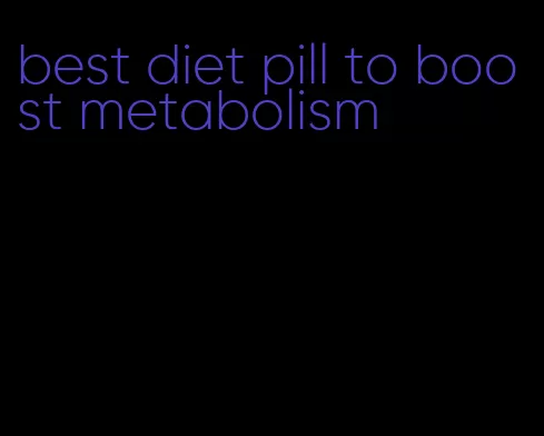 best diet pill to boost metabolism