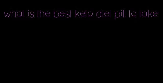 what is the best keto diet pill to take