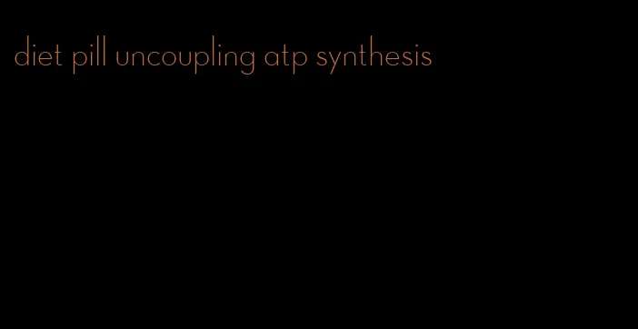 diet pill uncoupling atp synthesis