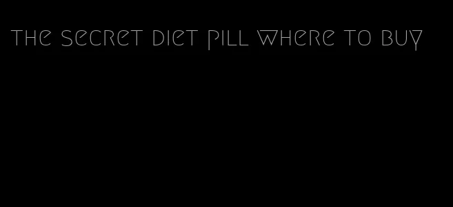 the secret diet pill where to buy