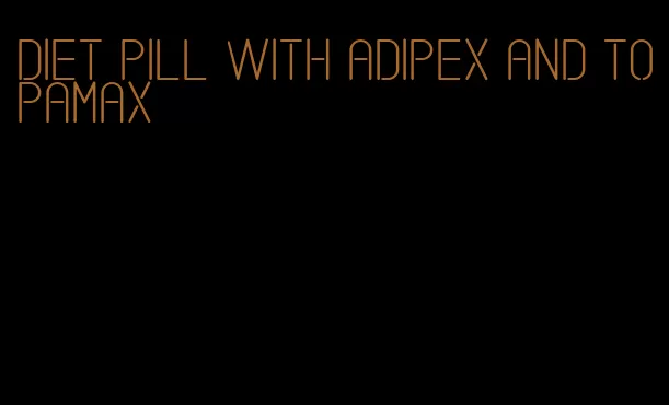 diet pill with adipex and topamax