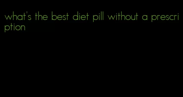 what's the best diet pill without a prescription