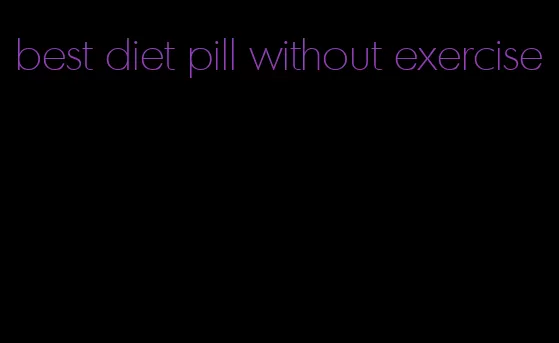 best diet pill without exercise