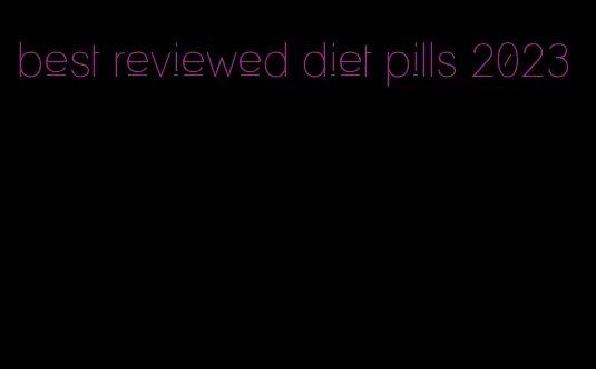 best reviewed diet pills 2023