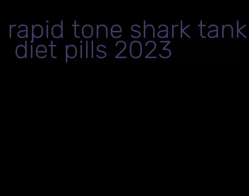 rapid tone shark tank diet pills 2023