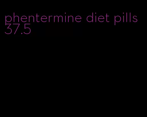 phentermine diet pills 37.5