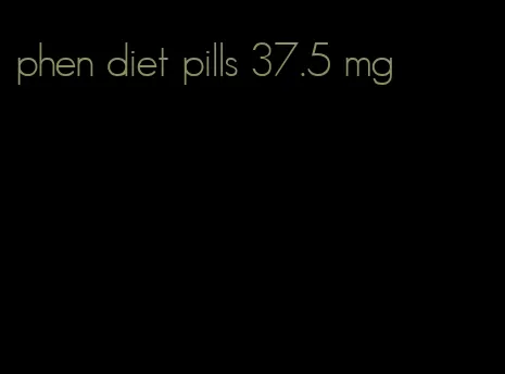 phen diet pills 37.5 mg