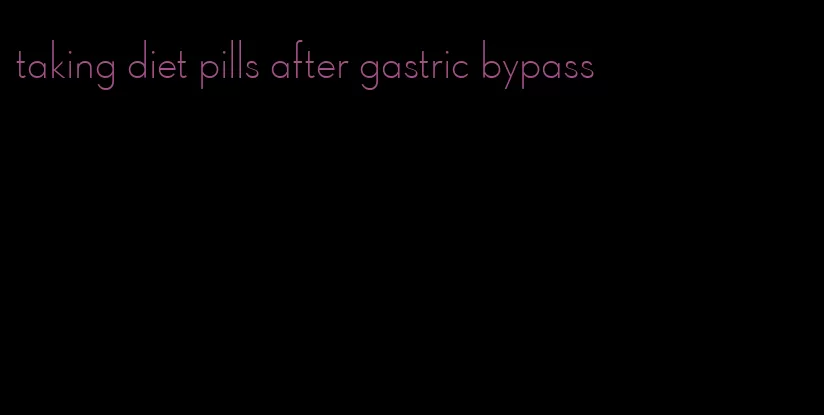 taking diet pills after gastric bypass