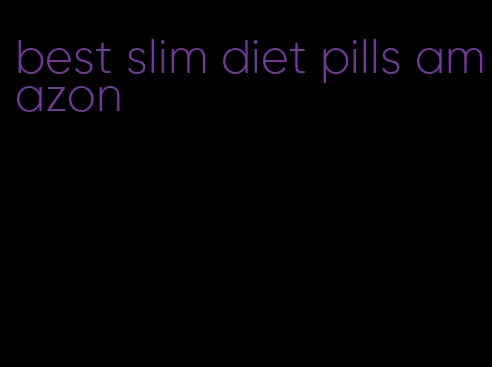 best slim diet pills amazon