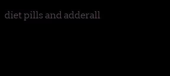 diet pills and adderall