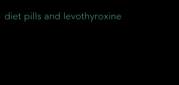 diet pills and levothyroxine