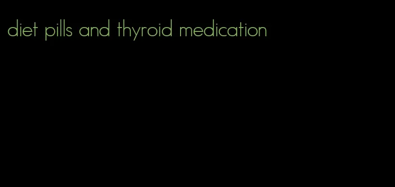 diet pills and thyroid medication