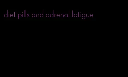 diet pills and adrenal fatigue