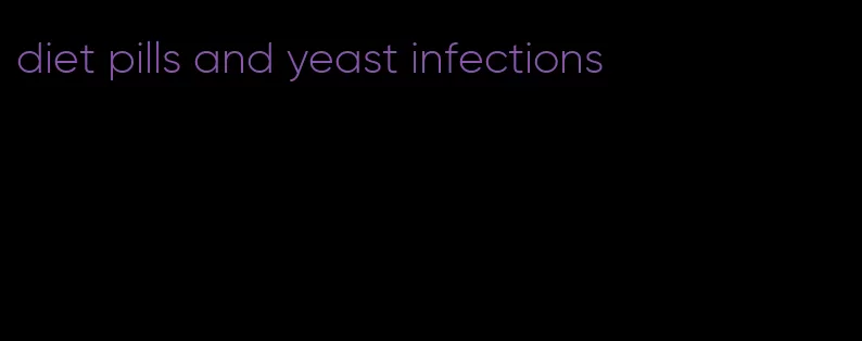 diet pills and yeast infections