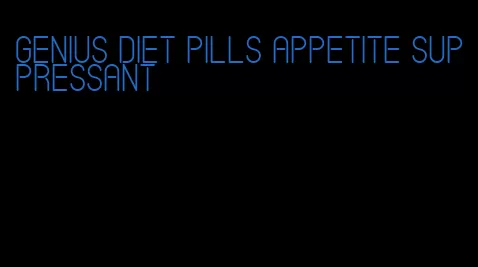 genius diet pills appetite suppressant