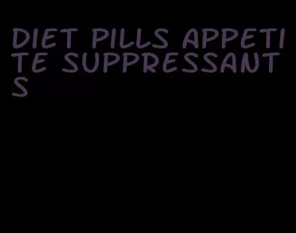 diet pills appetite suppressants