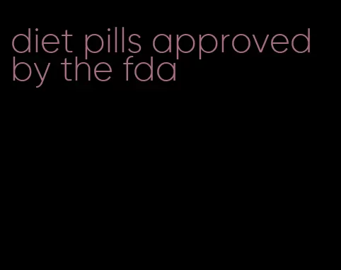 diet pills approved by the fda