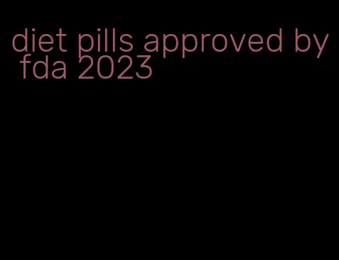 diet pills approved by fda 2023