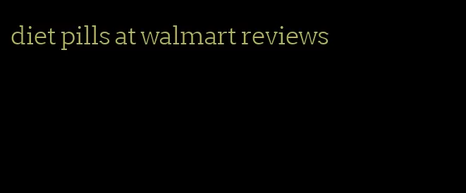 diet pills at walmart reviews