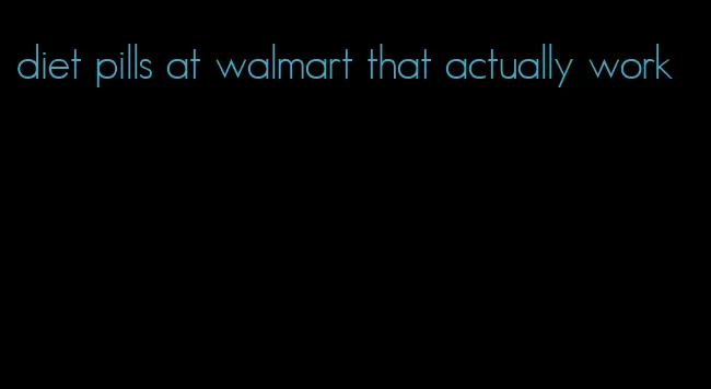 diet pills at walmart that actually work