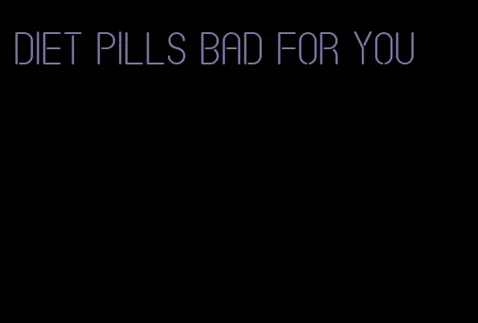 diet pills bad for you