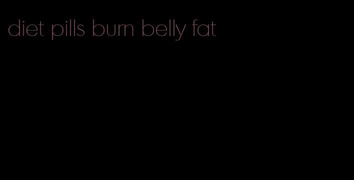 diet pills burn belly fat