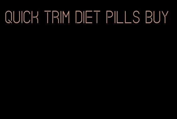 quick trim diet pills buy