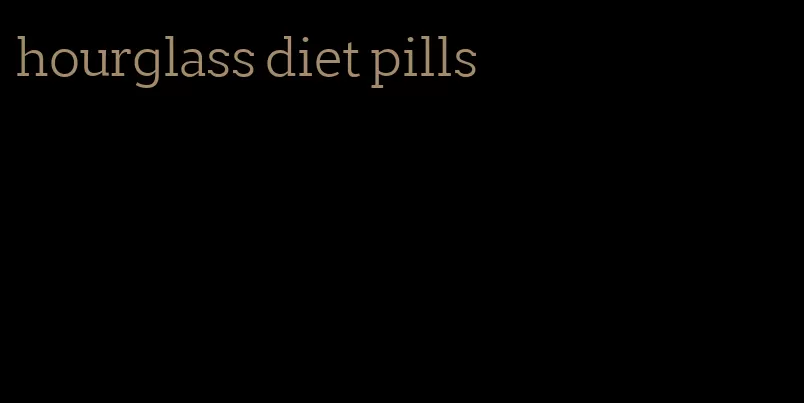 hourglass diet pills