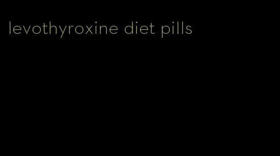 levothyroxine diet pills