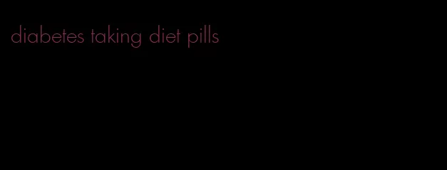 diabetes taking diet pills