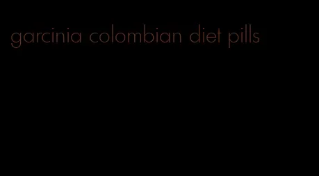 garcinia colombian diet pills